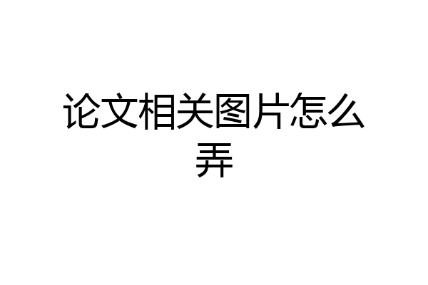 论文相关图片怎么弄