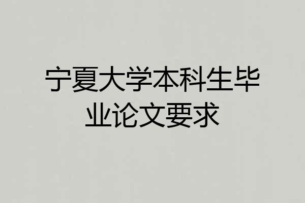 宁夏大学本科生毕业论文要求