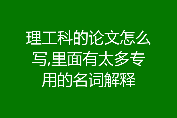 理工科的论文怎么写,里面有太多专用的名词解释
