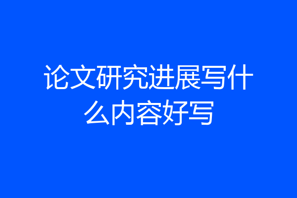 论文研究进展写什么内容好写