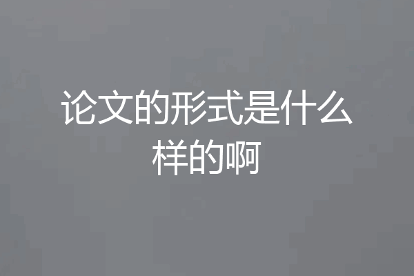 论文的形式是什么样的啊