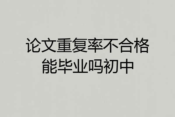 论文重复率不合格能毕业吗初中