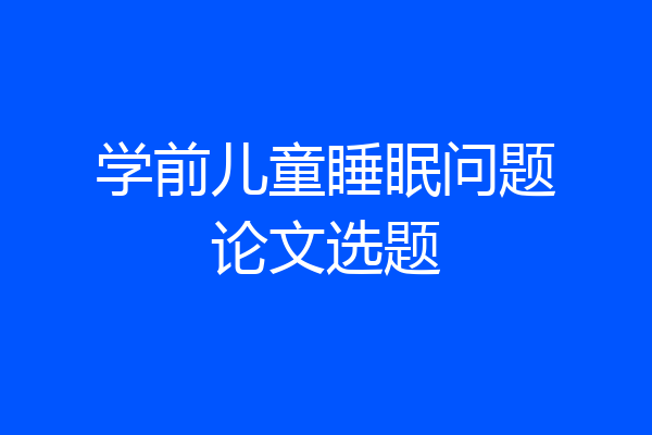 学前儿童睡眠问题论文选题
