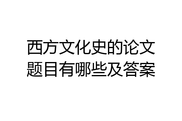 西方文化史的论文题目有哪些及答案