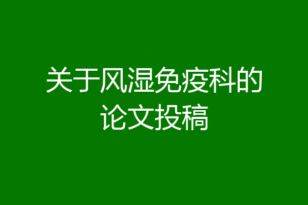 关于风湿免疫科的论文投稿