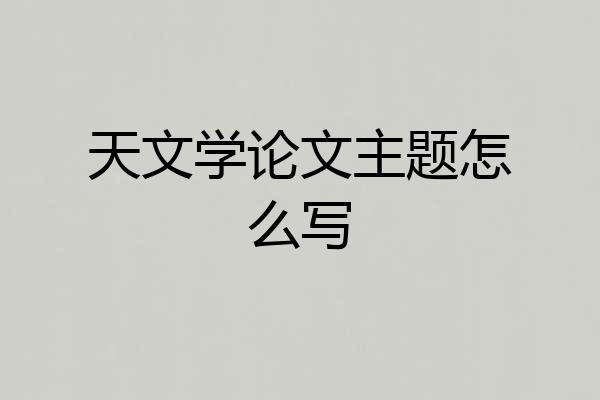 天文学论文主题怎么写