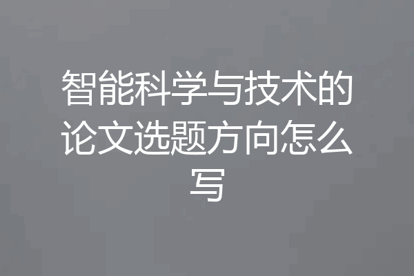 智能科学与技术的论文选题方向怎么写