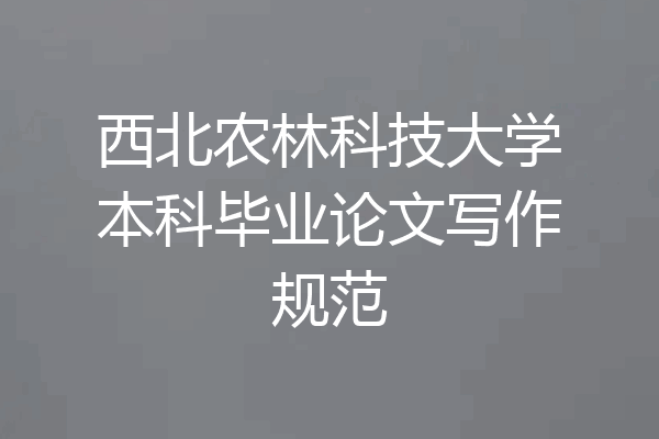 西北农林科技大学本科毕业论文写作规范