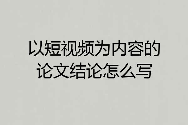 以短视频为内容的论文结论怎么写
