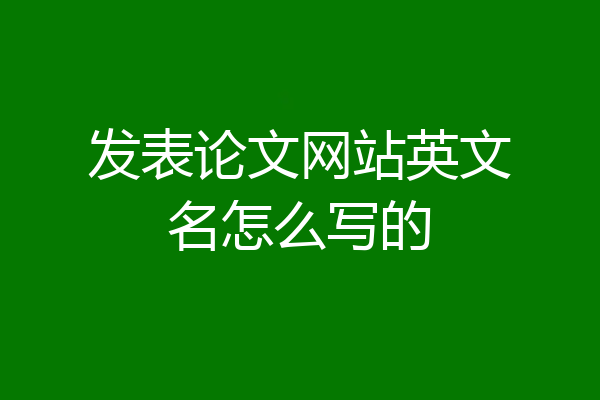 发表论文网站英文名怎么写的