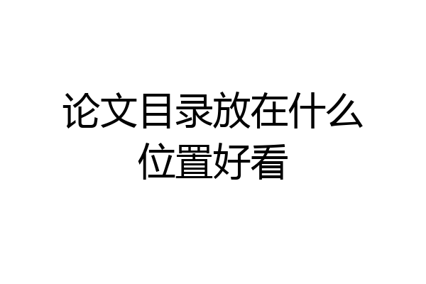 论文目录放在什么位置好看