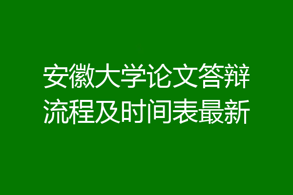 安徽大学论文答辩流程及时间表最新