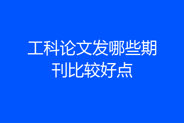 工科论文发哪些期刊比较好点