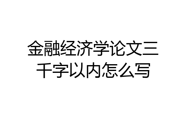 金融经济学论文三千字以内怎么写