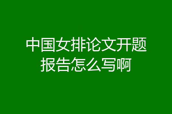 中国女排论文开题报告怎么写啊