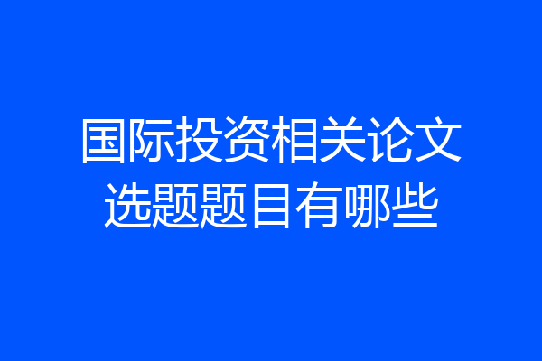国际投资相关论文选题题目有哪些