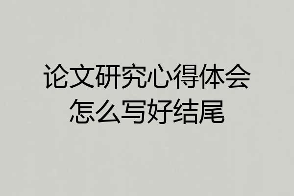 论文研究心得体会怎么写好结尾