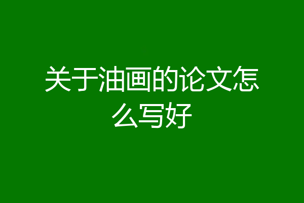 关于油画的论文怎么写好
