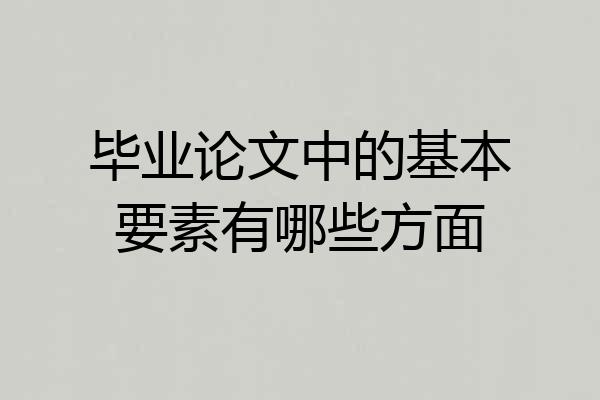 毕业论文中的基本要素有哪些方面