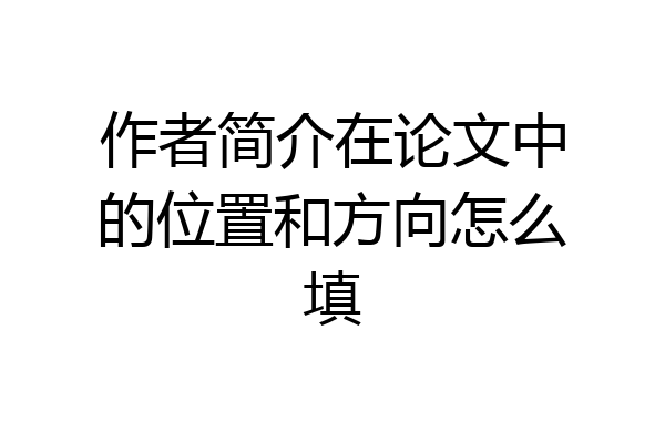 作者简介在论文中的位置和方向怎么填
