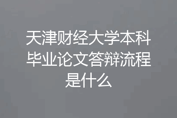 天津财经大学本科毕业论文答辩流程是什么