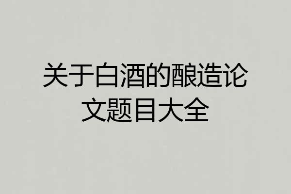 关于白酒的酿造论文题目大全