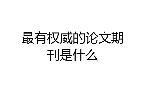 最有权威的论文期刊是什么