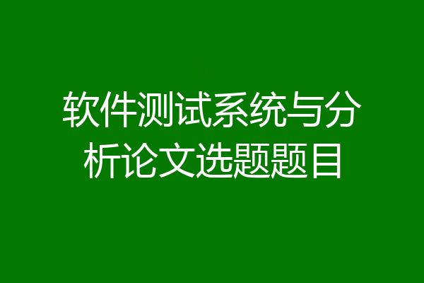 软件测试系统与分析论文选题题目