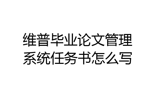 维普毕业论文管理系统任务书怎么写