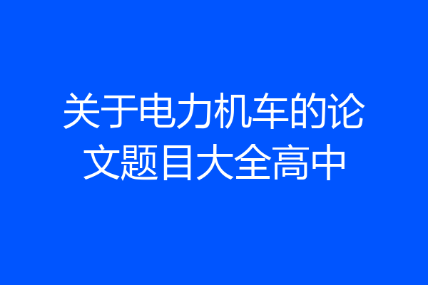 关于电力机车的论文题目大全高中
