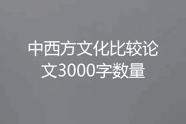 中西方文化比较论文3000字数量