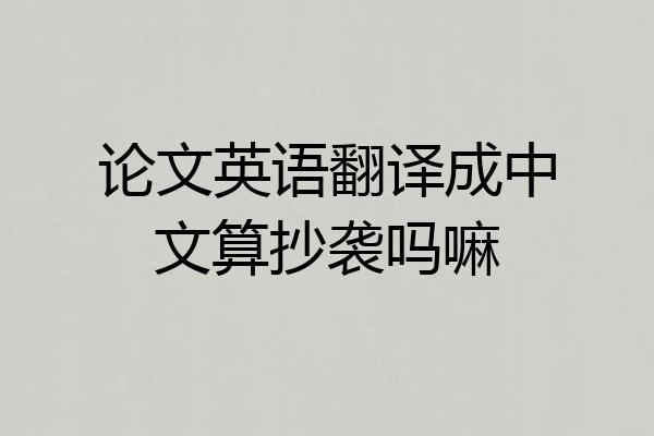 论文英语翻译成中文算抄袭吗嘛
