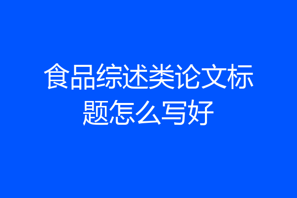 食品综述类论文标题怎么写好