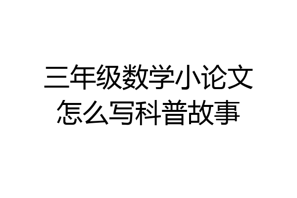三年级数学小论文怎么写科普故事