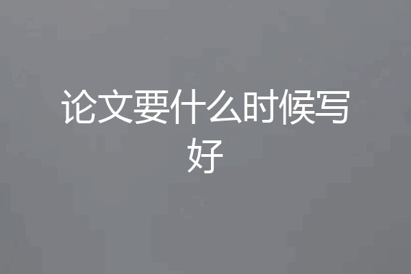 论文要什么时候写好