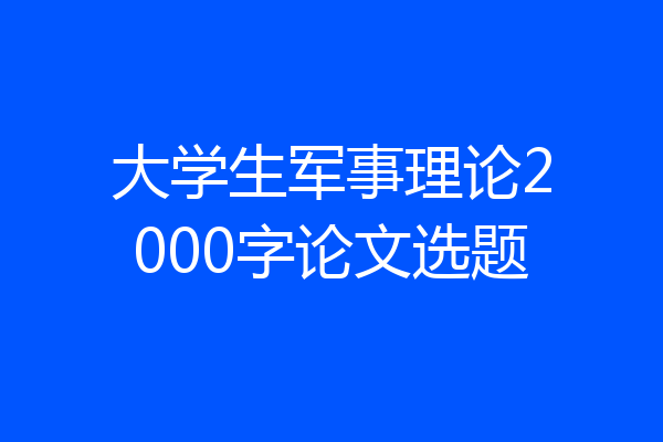 大学生军事理论2000字论文选题
