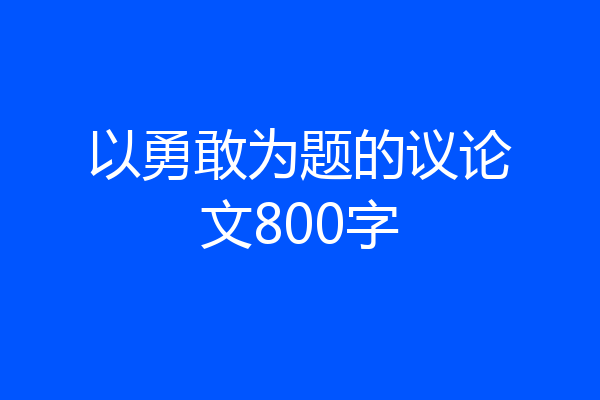 以勇敢为题的议论文800字