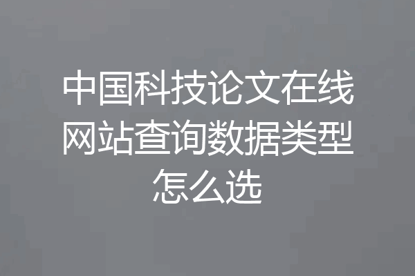 中国科技论文在线网站查询数据类型怎么选