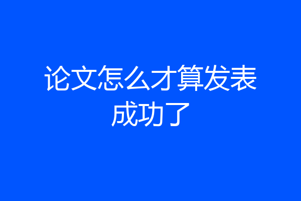 论文怎么才算发表成功了