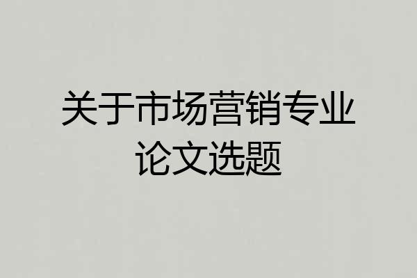 关于市场营销专业论文选题