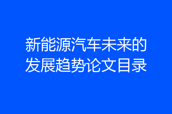 新能源汽车未来的发展趋势论文目录