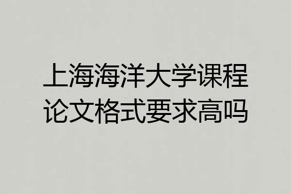 上海海洋大学课程论文格式要求高吗