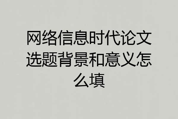 网络信息时代论文选题背景和意义怎么填
