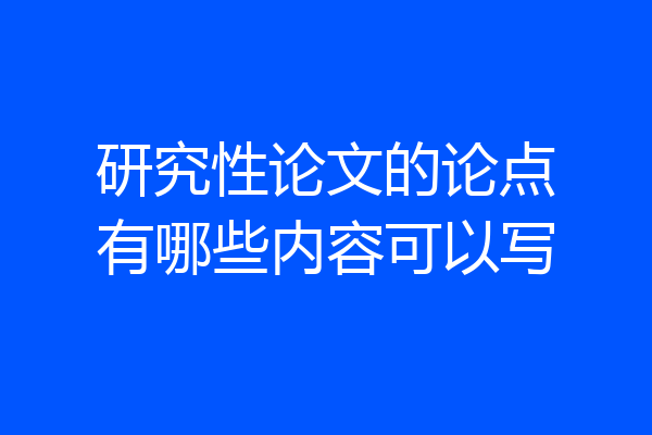 研究性论文的论点有哪些内容可以写
