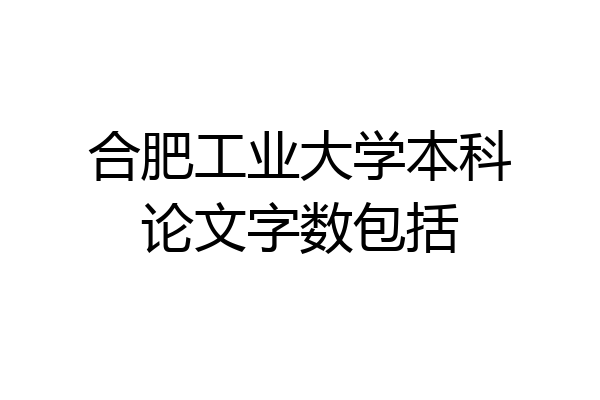 合肥工业大学本科论文字数包括