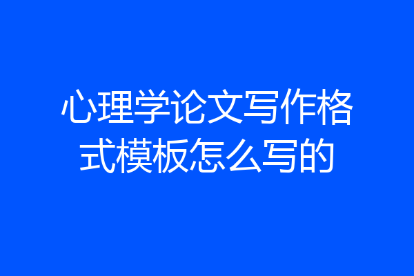 心理学论文写作格式模板怎么写的