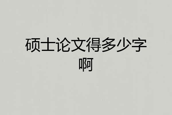 硕士论文得多少字啊