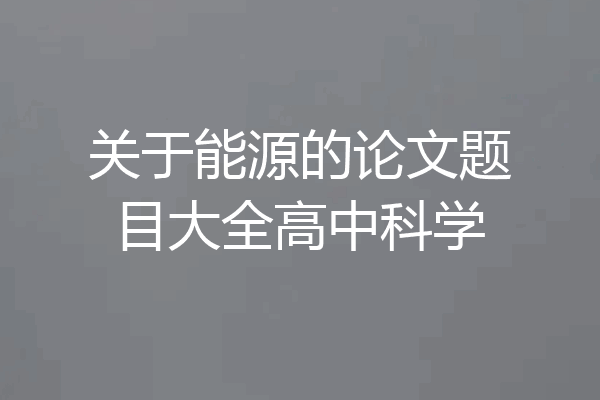 关于能源的论文题目大全高中科学