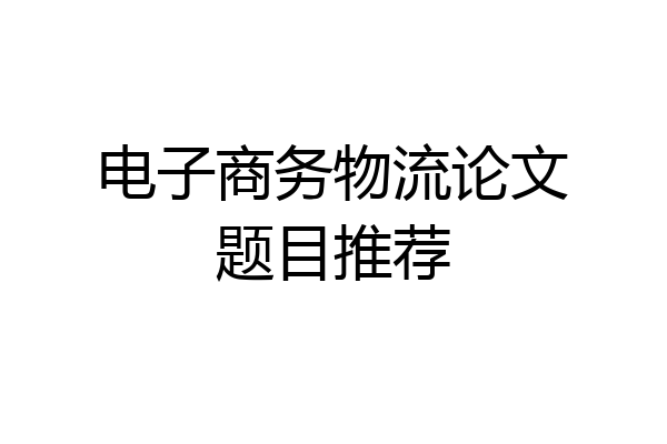 电子商务物流论文题目推荐