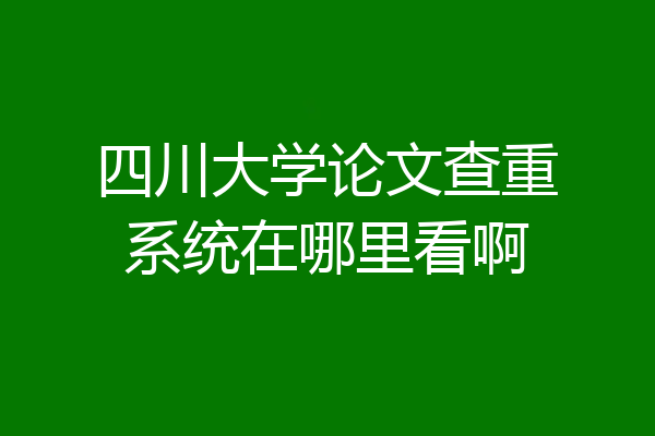 四川大学论文查重系统在哪里看啊